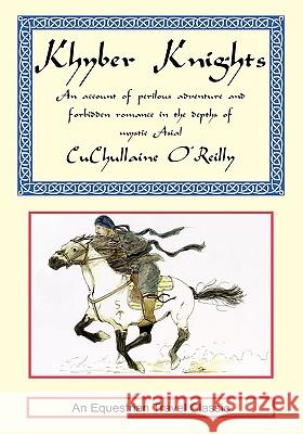 Khyber Knights: An Account of Perilous Adventure and Forbidden Romance in the Depths of Mystic Asia O'Reilly, CuChullaine 9781590480007 Long Riders' Guild Press - książka