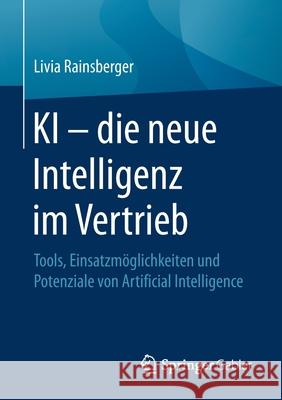 KI - Die Neue Intelligenz Im Vertrieb: Tools, Einsatzmöglichkeiten Und Potenziale Von Artificial Intelligence Rainsberger, Livia 9783658317720 Springer Gabler - książka