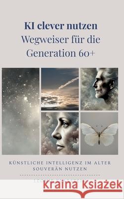KI clever nutzen - Wegweiser f?r die Generation 60+: K?nstliche Intelligenz im Alter souver?n nutzen Leonie Klarstein 9783695118250 Bod - Books on Demand - książka