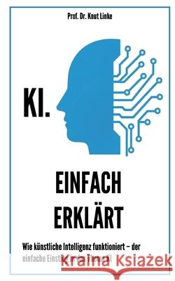 KI. Einfach erkl?rt: Wie k?nstliche Intelligenz funktioniert - der einfache Einstieg in das Thema KI Knut Linke 9783819282294 Bod - Books on Demand - książka