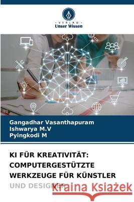 KI FÜR KREATIVITÄT: COMPUTERGESTÜTZTE WERKZEUGE FÜR KÜNSTLER UND DESIGNER Vasanthapuram, Gangadhar, M.V, Ishwarya, M, Pyingkodi 9786209122125 Verlag Unser Wissen - książka
