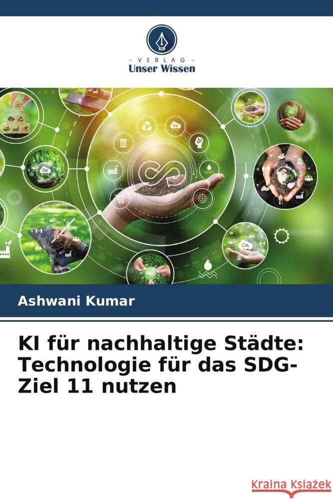 KI f?r nachhaltige St?dte: Technologie f?r das SDG-Ziel 11 nutzen Ashwani Kumar 9786207274055 Verlag Unser Wissen - książka