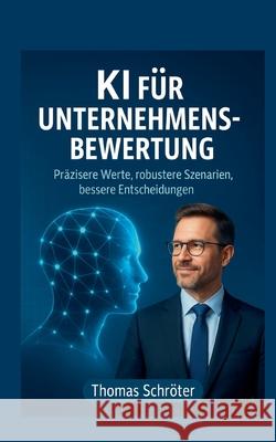 KI f?r Unternehmensbewertung: Pr?zisere Werte, robustere Szenarien, bessere Entscheidungen Thomas Schr?ter 9783695197156 Bod - Books on Demand - książka