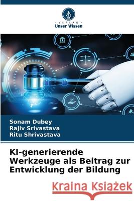 KI-generierende Werkzeuge als Beitrag zur Entwicklung der Bildung Sonam Dubey Rajiv Srivastava Ritu Shrivastava 9786207627080 Verlag Unser Wissen - książka