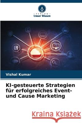 KI-gesteuerte Strategien f?r erfolgreiches Event- und Cause Marketing Vishal Kumar 9786207691333 Verlag Unser Wissen - książka