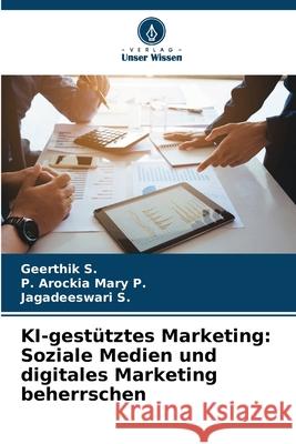 KI-gest?tztes Marketing: Soziale Medien und digitales Marketing beherrschen Geerthik S P. Arockia Mary P Jagadeeswari S 9786207716968 Verlag Unser Wissen - książka