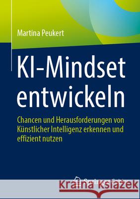 Ki-Mindset Entwickeln: Chancen Und Herausforderungen Von K?nstlicher Intelligenz Erkennen Und Effizient Nutzen Martina Peukert 9783658479015 Springer Gabler - książka