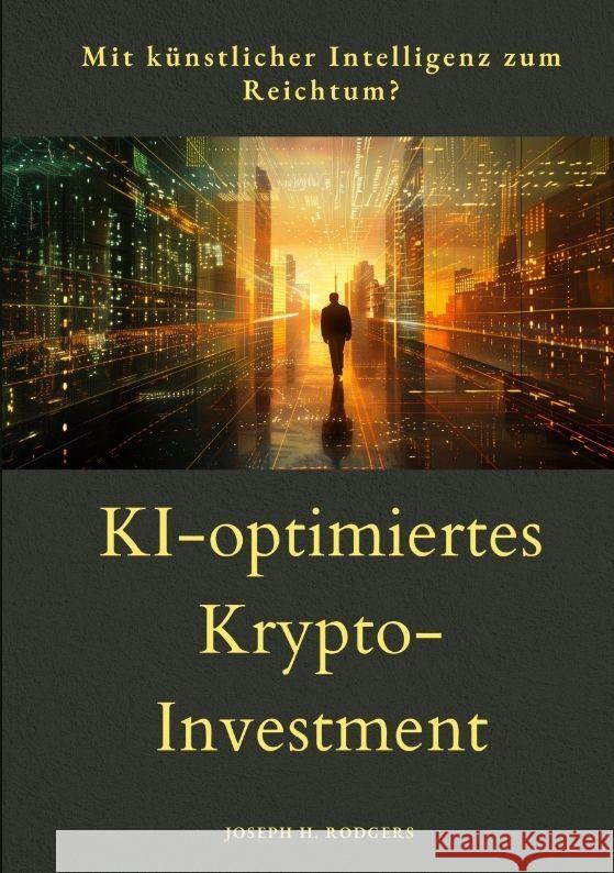 KI-optimiertes Krypto-Investment: Mit K?nstlicher Intelligenz zum Reichtum? Joseph H. Rodgers 9783384189165 Tredition Gmbh - książka