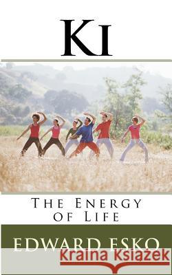 Ki: The Energy of Life Esko, Edward 9781532727641 Createspace Independent Publishing Platform - książka