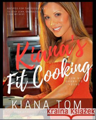 Kiana's Fit Cooking(TM): Fit & Fast Healthy recipes for you & your family Tom, Kiana 9781388614690 Blurb - książka