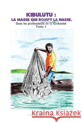 Kibulutu: LA MASSE QUI ROMPT LA NASSE.: Dans les Profondeurs de la Bankonité Ngoua-Elembe, Achille Dibie Di 9781734392326 Khepera Publishing - książka