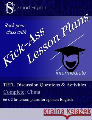 Kick-Ass Lesson Plans TEFL Discussion Questions & Activities - China: Teacher's Book Complete Andrew Alan Smart 9780992691240 Andy Smart - książka