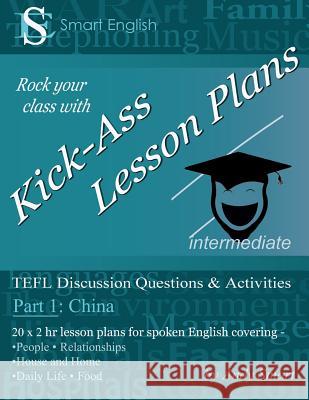 Kick-Ass Lesson Plans TEFL Discussion Questions & Activities - China: Teacher's Book: Part 1 Andrew Alan Smart 9780992691257 Andy Smart - książka