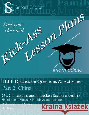 Kick-Ass Lesson Plans TEFL Discussion Questions & Activities - China: Teacher's Book: Part 2 Andrew Alan Smart 9780992691264 Andy Smart - książka