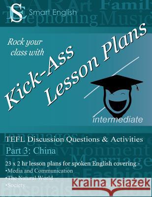 Kick-Ass Lesson Plans TEFL Discussion Questions & Activities - China: Teacher's Book: Part 3 Andrew Alan Smart 9780992691271 Andy Smart - książka