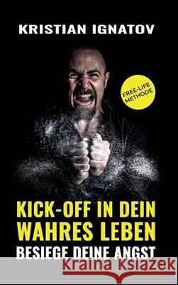 Kick-Off in Dein Wahres Leben: Besiege Deine Angst Kristian Ignatov 9783347094659 Tredition Gmbh - książka