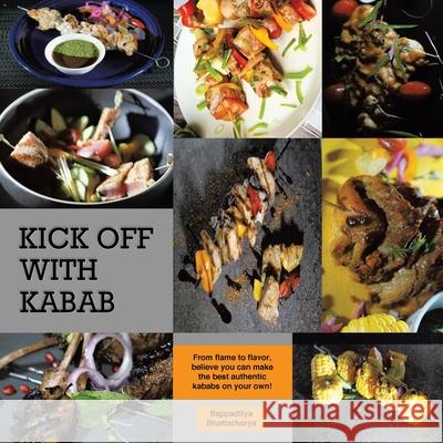 Kick Off With Kabab: From Flame to Flavor, Believe You Can Make the Best Authentic Kababs on Your Own! Bappaditya Bhattacharya 9780228847786 Tellwell Talent - książka