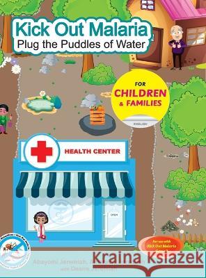 Kick Out Malaria: Plug The Puddles of Water Abayomi Jeremiah Amarachi Jeremiah Desire Jeremiah 9781088224984 IngramSpark - książka