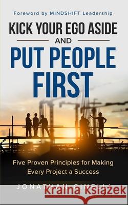 Kick Your Ego Aside and Put People First: Five Proven Principles for Making Every Project a Success Jonathan Cinelli, Lorraine Reguly 9781777441135 Jonathan Cinelli - książka