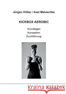 Kickbox Aerobic. Grundlagen, Konzeption, Durchf�hrung Jurgen Holler, Axel Maluschka 9783898211963 Ibidem Press - książka