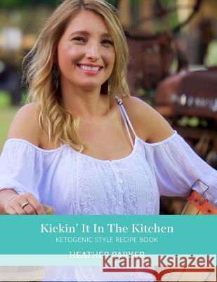 Kickin It In The Kitchen: Ketogenic Style Recipe Book Parker, Heather 9781542362931 Createspace Independent Publishing Platform - książka