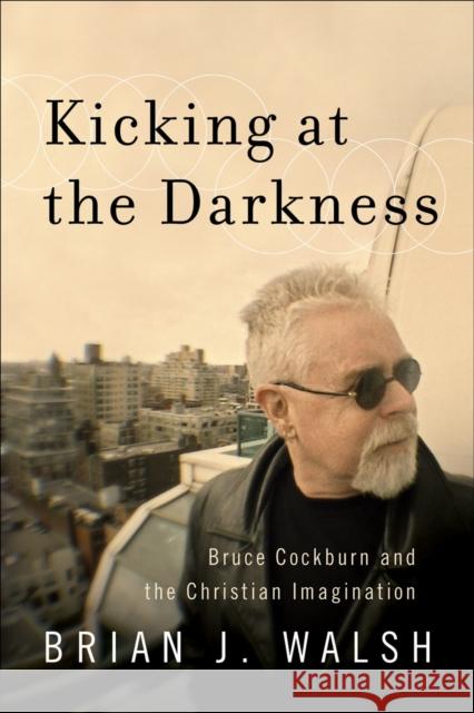Kicking at the Darkness Walsh, Brian J. 9781587432538 Brazos Press - książka