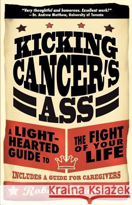 Kicking Cancer's Ass: A Light-Hearted Guide to the Fight of Your Life Robert Hawke 9780987692405 Robert Hawke Productions Inc - książka