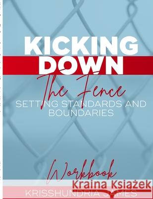 Kicking Down the Fence: Setting Standards & Boundaries Workbook Krisshundria James Joseph Vosges 9781716919688 Lulu.com - książka