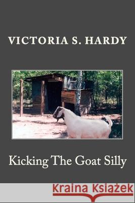 Kicking The Goat Silly Victoria S. Hardy 9781484892862 Createspace Independent Publishing Platform - książka