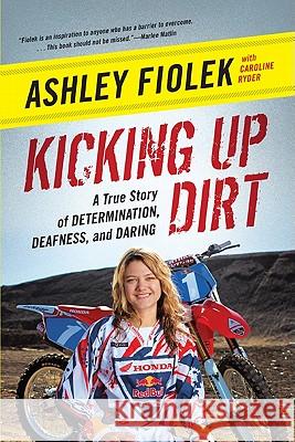 Kicking Up Dirt: A True Story of Determination, Deafness, and Daring Ashley Fiolek Caroline Ryder 9780061946486 It Books - książka