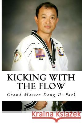 Kicking with the Flow: Master Park's Tae Kwon Do Journey Grand Master Dong O. Park 9781944290047 Shihyun Kim - książka