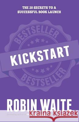 Kickstart: The 20 Secrets to a Successful Book Launch Waite Robin 9780995776838 Robin Waite Limited - książka