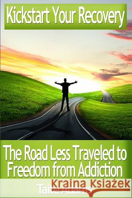 Kickstart Your Recovery - The Road Less Traveled to Freedom from Addiction Taite Adams 9780988987517 Rapid Response Press - książka