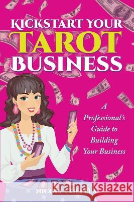 Kickstart Your Tarot Business: A Professional's Guide to Building Your Tarot Business Nicole Colella   9781088135822 IngramSpark - książka