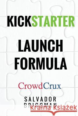 Kickstarter Launch Formula: The Crowdfunding Handbook for Startups, Filmmakers, and Independent Creators Salvador Briggman 9781542448369 Createspace Independent Publishing Platform - książka