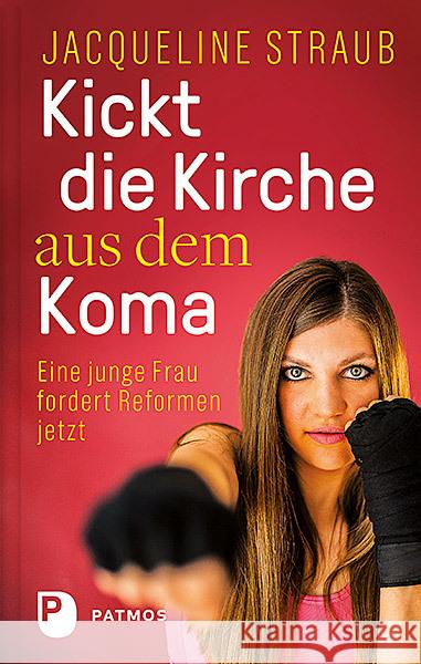 Kickt die Kirche aus dem Koma : Eine junge Frau fordert Reformen jetzt Straub, Jacqueline 9783843610995 Patmos Verlag - książka