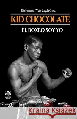 Kid Chocolate: El boxeo soy Yo Victor Joaquin Ortega Elio Menendez 9781950424078 Unosotrosediciones - książka