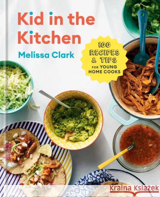 Kid in the Kitchen: 100 Recipes and Tips for Young Home Cooks: A Cookbook Clark, Melissa 9780593232286 Clarkson Potter Publishers - książka