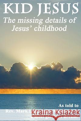Kid Jesus: The Missing Details of Jesus Childhood Rev Mark Luke-John Matthews 9781507737750 Createspace - książka