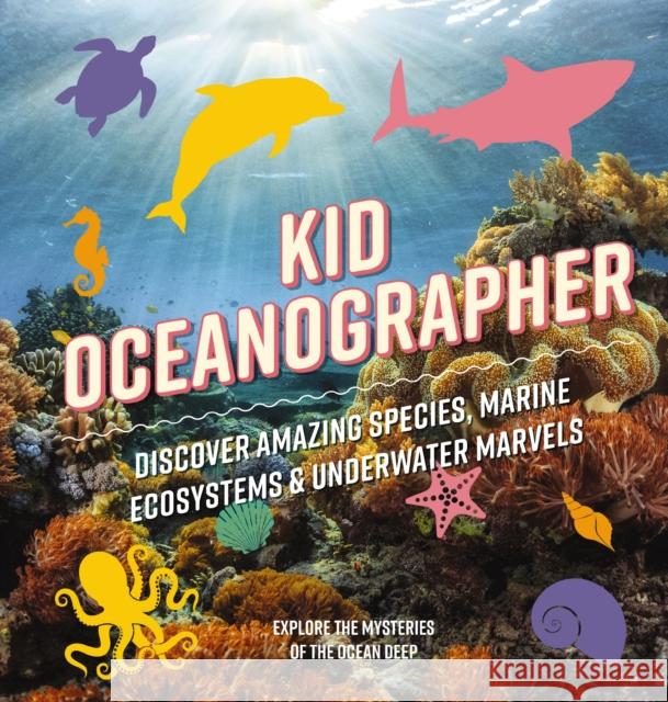 Kid Oceanographer: Discover Amazing Species, Marine Ecosystems and   Underwater Marvels Applesauce Press 9781646434039 Applesauce Press - książka