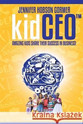 kidCEO: Amazing Kids Share Their Success in Business Hobson Gormer, Jennifer J. 9780998880235 Jennifer Hobson Gormer - książka