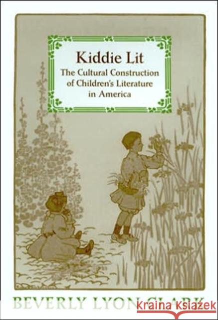 Kiddie Lit: The Cultural Construction of Children's Literature in America Clark, Beverly Lyon 9780801881701 Johns Hopkins University Press - książka