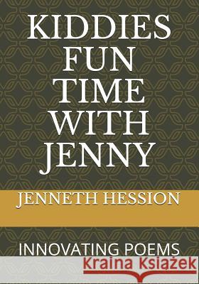 Kiddies Fun Time with Jenny: Innovating Poems Jenneth Hession 9781099170799 Independently Published - książka