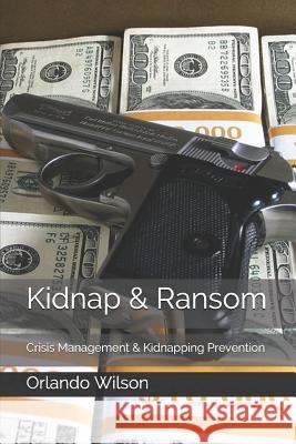 Kidnap & Ransom: Crisis Management & Kidnapping Prevention Orlando Wilson 9781719057318 Createspace Independent Publishing Platform - książka