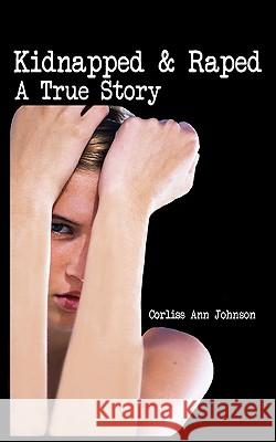 Kidnapped & Raped: A True Story Johnson, Corliss Ann 9781438911359 Authorhouse - książka