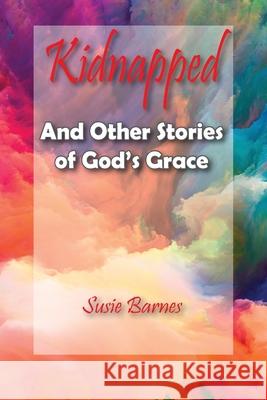 Kidnapped: And Other Stories of God's Grace Susie Barnes 9781950398119 Bayou Publishing - książka