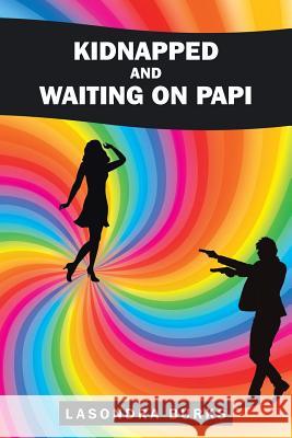 Kidnapped and Waiting On Papi Lasondra Burks 9781514438077 Xlibris - książka