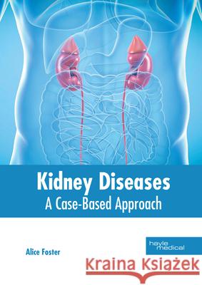 Kidney Diseases: A Case-Based Approach Alice Foster 9781632419309 Hayle Medical - książka