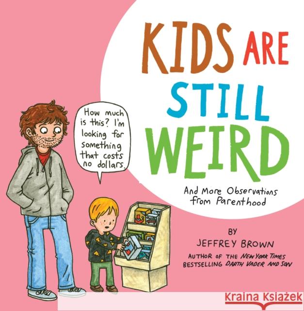 Kids Are Still Weird: And More Observations from Parenthood Jeffrey Brown 9781681123448 Nantier Beall Minoustchine Publishing - książka