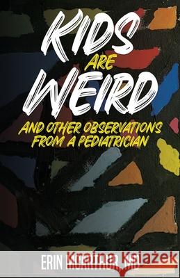 Kids Are Weird: And other observations from a pediatrician Erin McArthur 9781637471104 Publication Consultants - książka